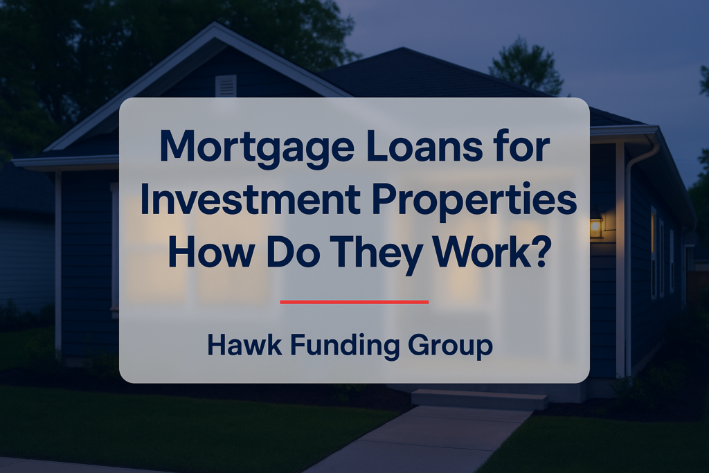 Mortgage loans for investment properties typography design with Hawk Funding Group on a clean home exterior background.